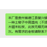 本厂是贵州省德江县复兴镇苏海机制木炭厂。长期只生产一种土窑子中高温纯（不添加任何增重或助燃的东西）松木锯末粉炭，此炭无烟无味耐烧且发热量高，并且不易包灰。有需求的老板请联系19380300396微信同