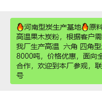 河南型炭生产基地原料选用新疆特一优质兰炭和高温果木炭粉根据客户需求生产我厂生产高温  六角 四角型炭，，质量稳定，每年产量8000吨，价格优惠，面向全国诚招，寻求诚信客户一起合作，欢迎到本厂参观，联系